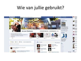 Wie van jullie gebruikt?
 