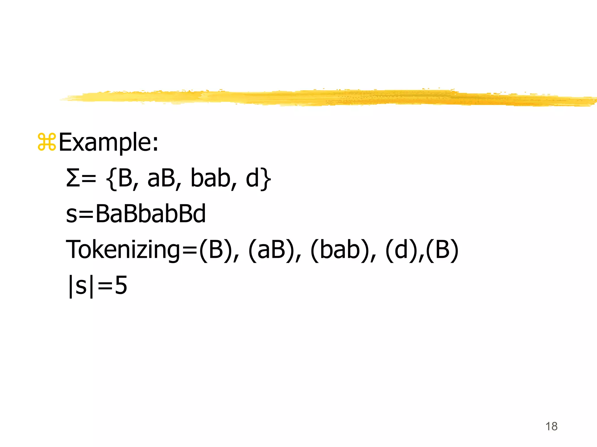 18
Example:
Σ= {B, aB, bab, d}
s=BaBbabBd
Tokenizing=(B), (aB), (bab), (d),(B)
|s|=5
 