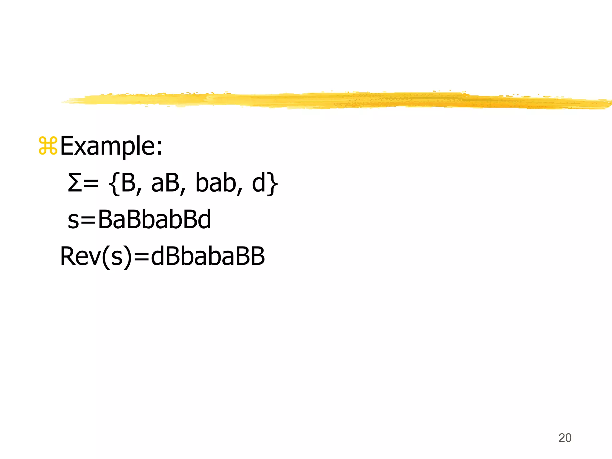 20
Example:
Σ= {B, aB, bab, d}
s=BaBbabBd
Rev(s)=dBbabaBB
 