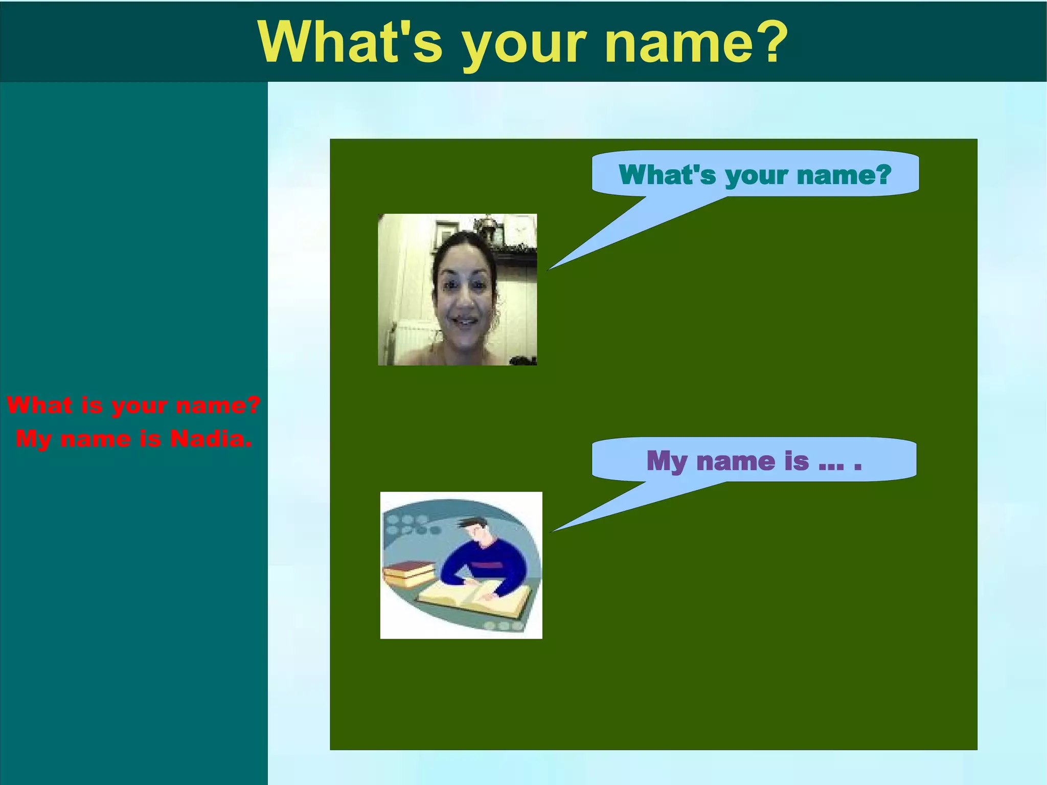 What's your name? My name is ... . What's your name?