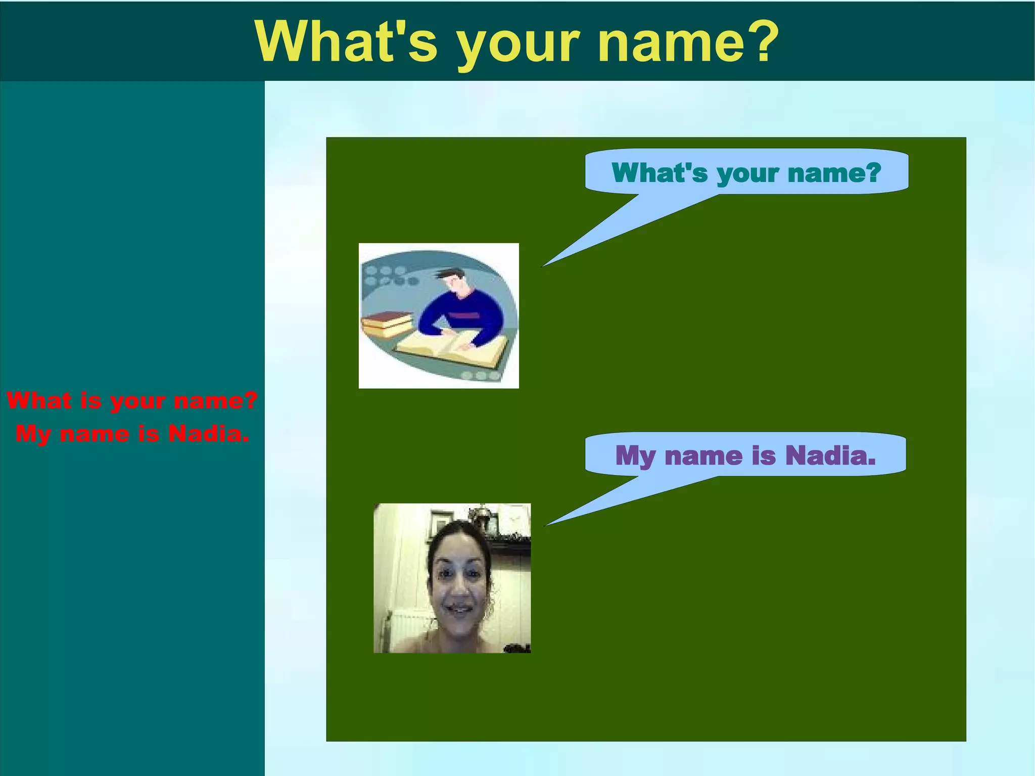 What's your name? What's your name? My name is Nadia.