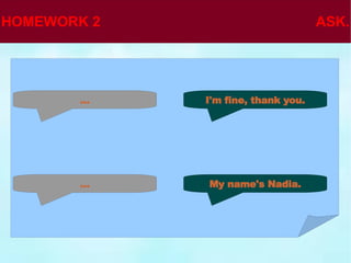 ... ... I'm fine, thank you. My name's Nadia. 