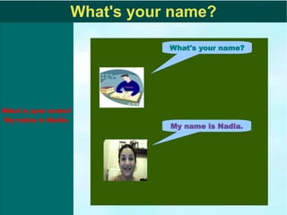 What's your name? What's your name? My name is Nadia. 