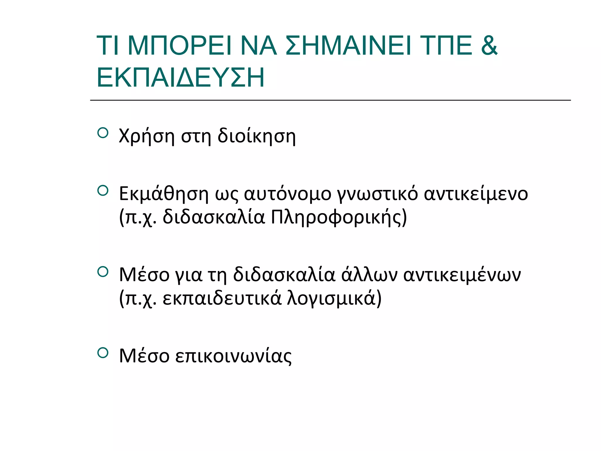 Ι.ΛΕΥΚΟΣ-ΕΠΙΜΟΡΦΩΣΗΒ’ΕΠΙΠΕΔΟΥ
ΤΙ ΜΠΟΡΕΙ ΝΑ ΣΗΜΑΙΝΕΙ ΤΠΕ &
ΕΚΠΑΙΔΕΥΣΗ
 Χρήση στη διοίκηση
 Εκμάθηση ως αυτόνομο γνωστικό αντικείμενο
(π.χ. διδασκαλία Πληροφορικής)
 Μέσο για τη διδασκαλία άλλων αντικειμένων
(π.χ. εκπαιδευτικά λογισμικά)
 Μέσο επικοινωνίας
 