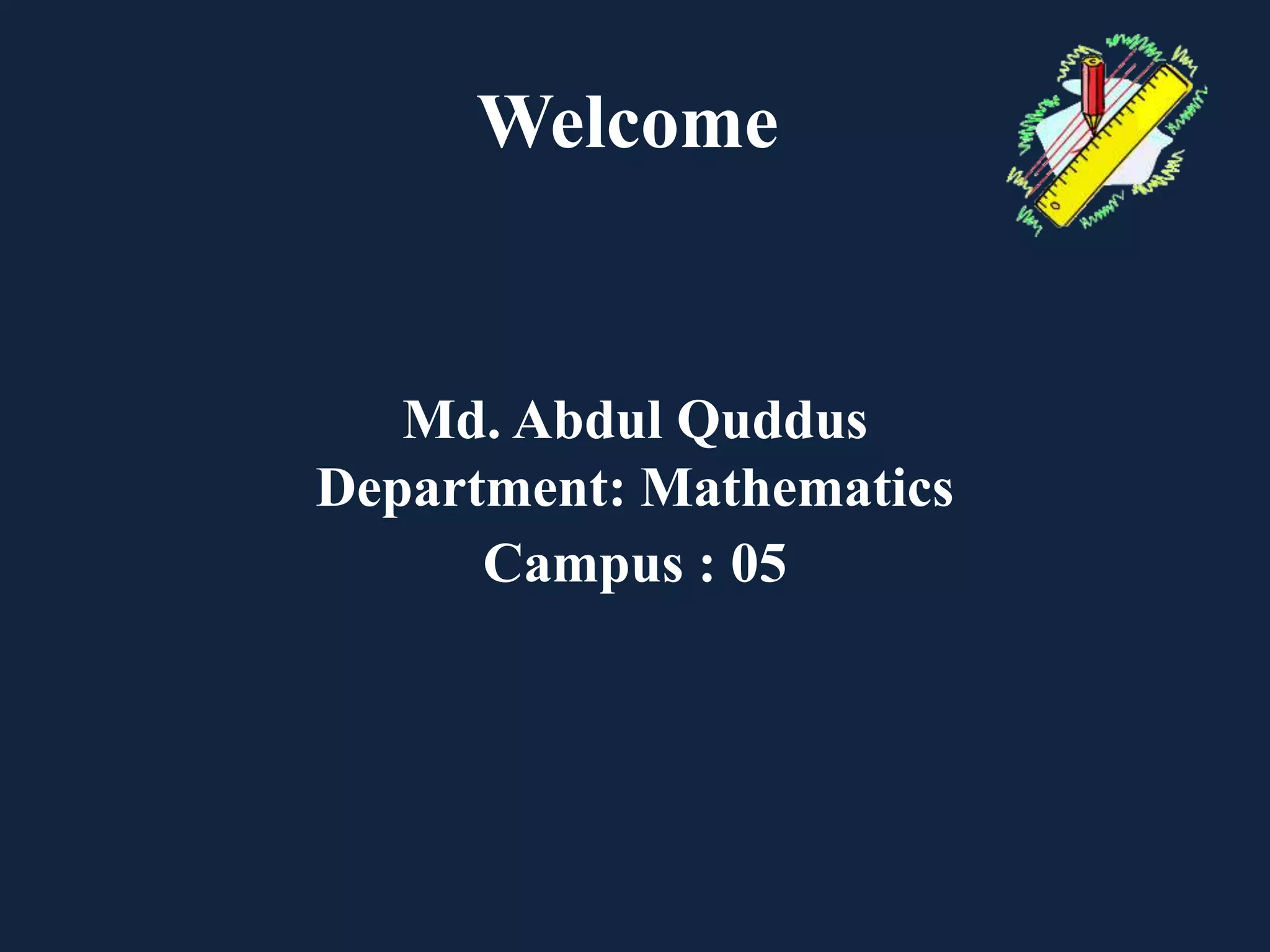 Welcome
Md. Abdul Quddus
Department: Mathematics
Campus : 05