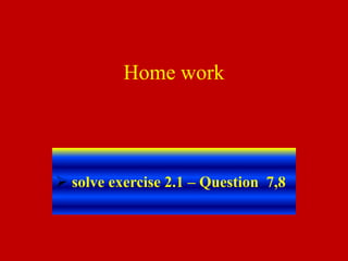 Home work
solve exercise 2.1 – Question 7,8
