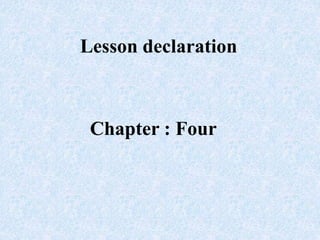 Chapter : Four
Lesson declaration
 