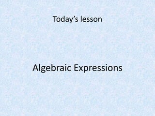 Algebraic Expressions
Today’s lesson
 