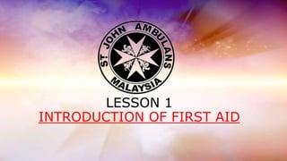 LESSON 1
INTRODUCTION OF FIRST AID
 