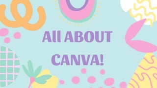 All ABOUT
CANVA!
 
