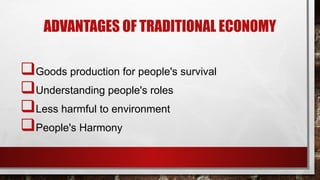 ADVANTAGES OF TRADITIONAL ECONOMY
Goods production for people's survival
Understanding people's roles
Less harmful to environment
People's Harmony
 