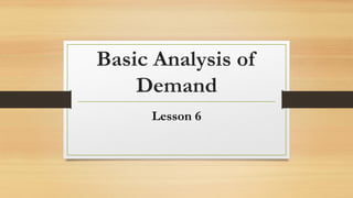 Basic Analysis of
Demand
Lesson 6
 