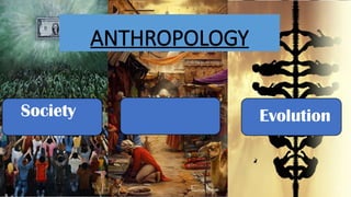 Society Evolution
Culture
ANTHROPOLOGY
12
 