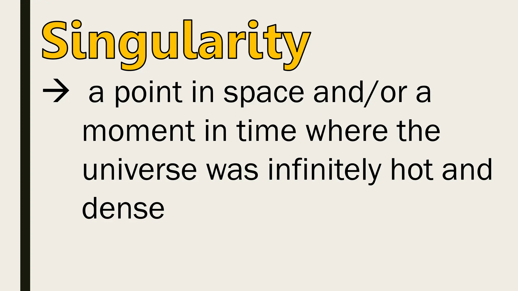  a point in space and/or a
moment in time where the
universe was infinitely hot and
dense
 
