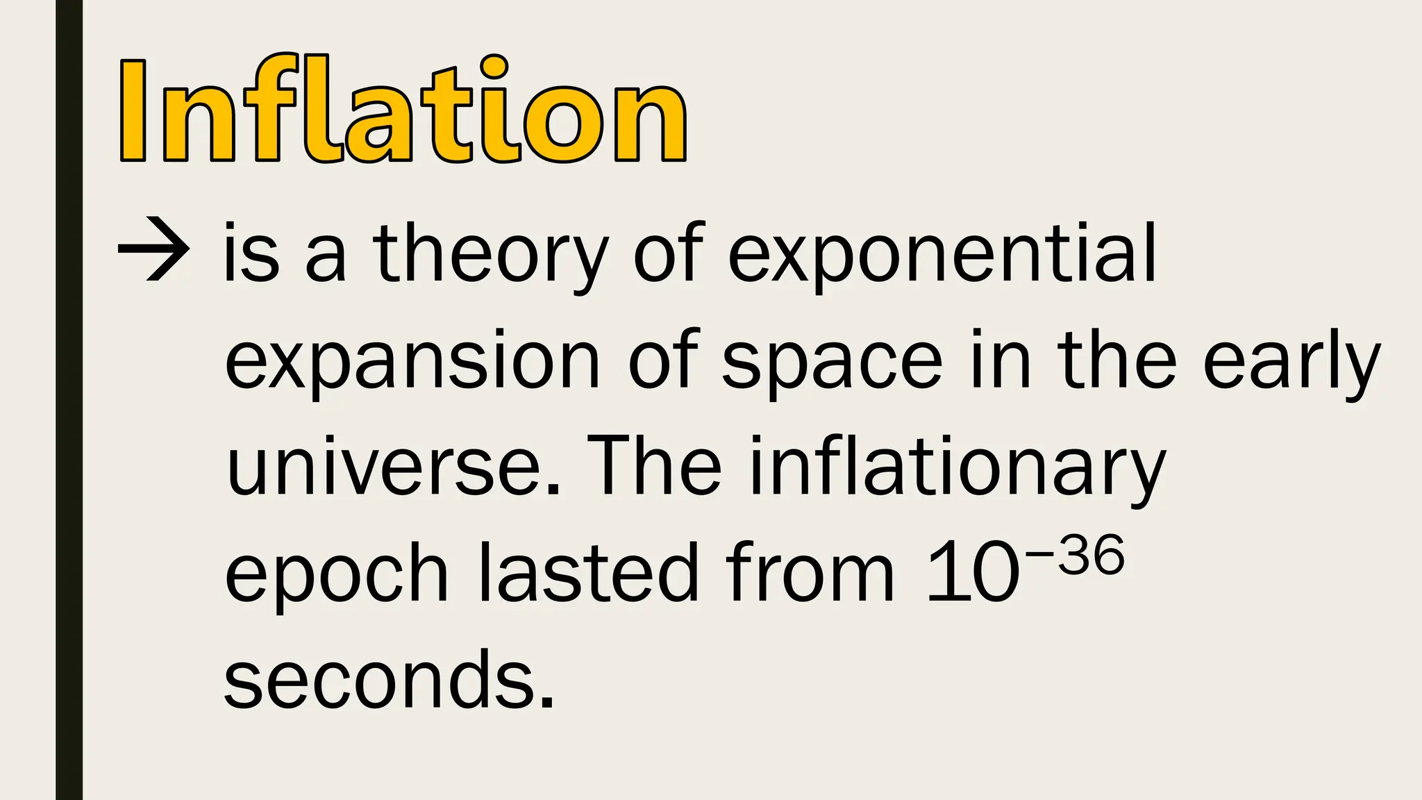  is a theory of exponential
expansion of space in the early
universe. The inflationary
epoch lasted from 10−36
seconds.
 