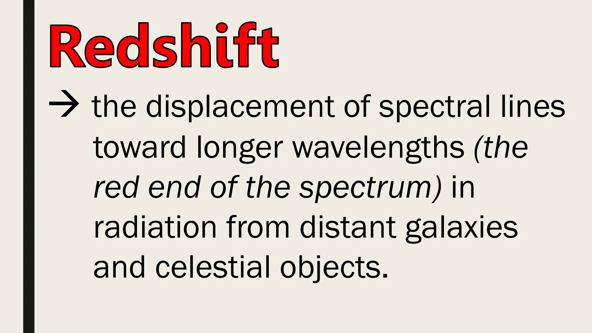  the displacement of spectral lines
toward longer wavelengths (the
red end of the spectrum) in
radiation from distant galaxies
and celestial objects.
 
