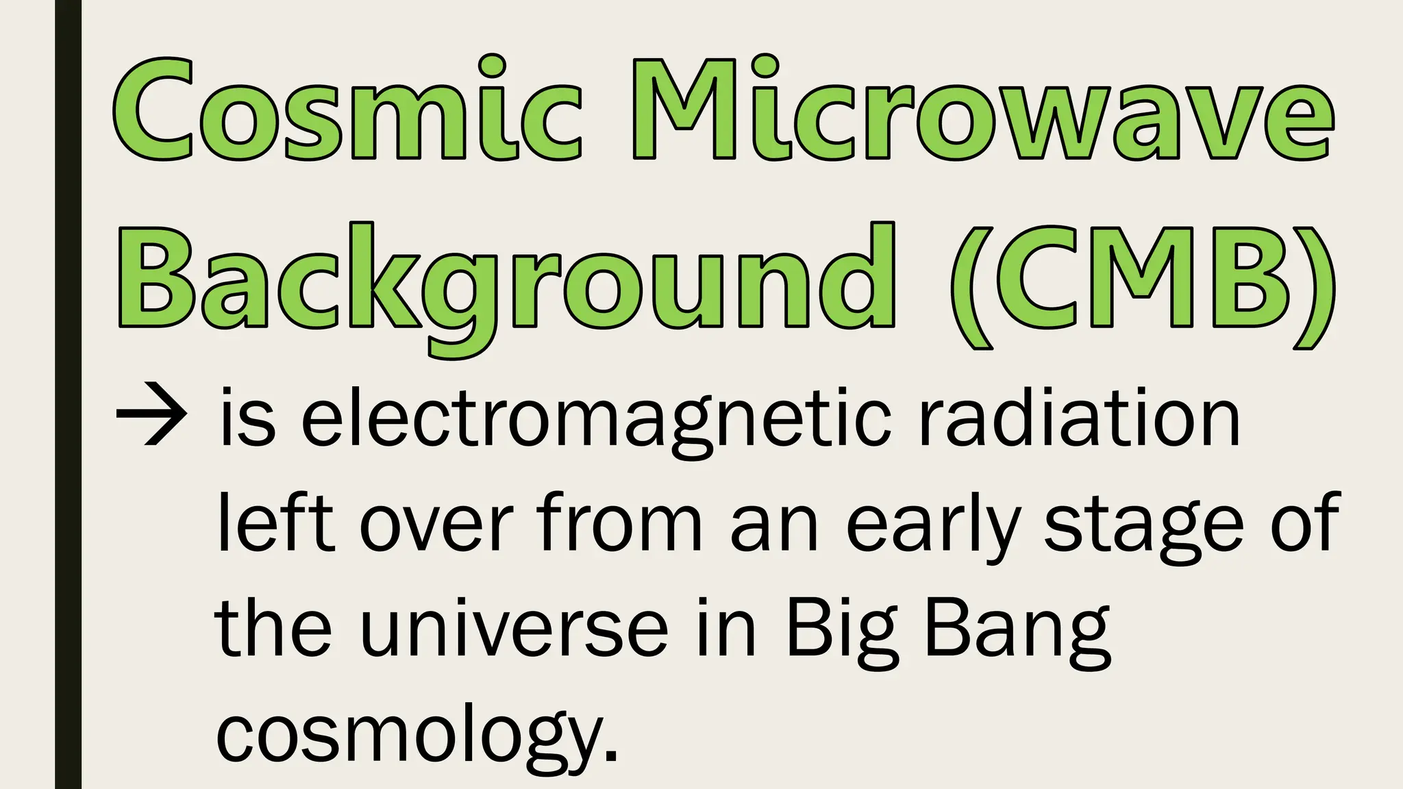  is electromagnetic radiation
left over from an early stage of
the universe in Big Bang
cosmology.
 
