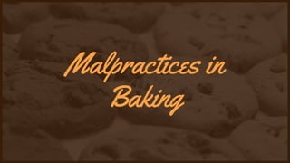 Malpractices in
Baking
 