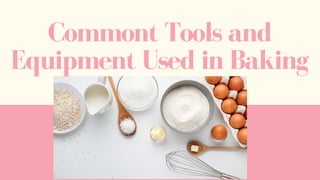 Commont Tools and
Equipment Used in Baking
 