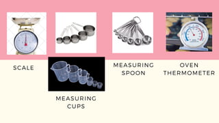 SCALE
MEASURING
CUPS
MEASURING
SPOON
OVEN
THERMOMETER
 
