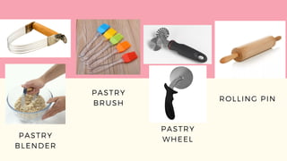 PASTRY
BLENDER
PASTRY
BRUSH
PASTRY
WHEEL
ROLLING PIN
 