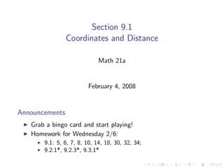 Section 9.1
                Coordinates and Distance

                             Math 21a


                         February 4, 2008


Announcements
   Grab a bingo card and start playing!
   Homework for Wednesday 2/6:
       9.1: 5, 6, 7, 8, 10, 14, 18, 30, 32, 34;
       9.2.1*, 9.2.3*, 9.3.1*