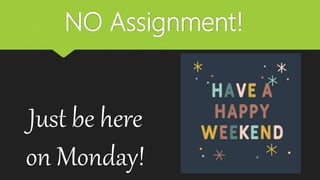NO Assignment!
Just be here
on Monday!
 