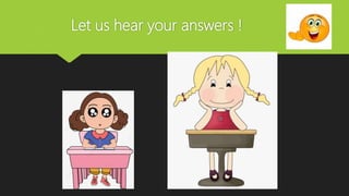 Let us hear your answers !
 