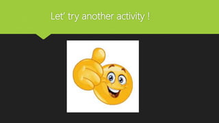 Let’ try another activity !
 