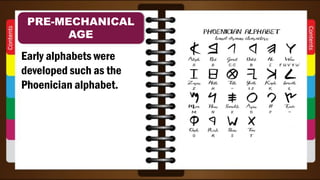 Early alphabets were
developed such as the
Phoenician alphabet.
PRE-MECHANICAL
AGE
 