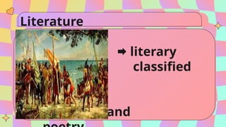 Literature
literary
works classified
into:
religious and
secular prose and
 