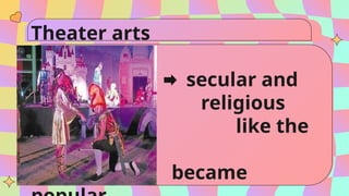 Theater arts
secular and
and religious
plays like the
“komedya”
became
 
