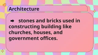 Architecture
stones and bricks used in
constructing building like
churches, houses, and
government offices.
 