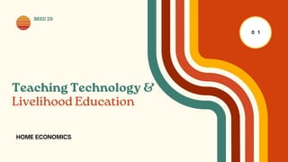 Teaching Technology &
Livelihood Education
0 1
HOME ECONOMICS
BEED 29
 