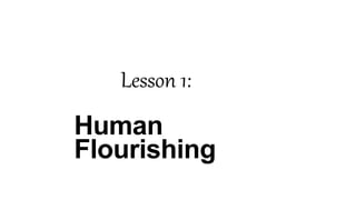 Lesson 1:
Human
Flourishing
 