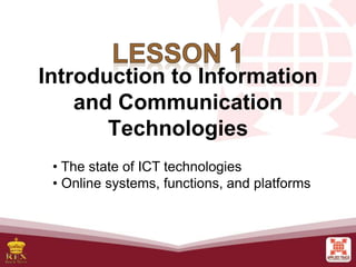 Introduction to Information
and Communication
Technologies
• The state of ICT technologies
• Online systems, functions, and platforms
 