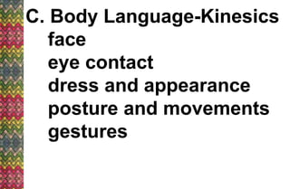 C. Body Language-Kinesics
face
eye contact
dress and appearance
posture and movements
gestures
 
