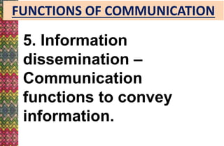FUNCTIONS OF COMMUNICATION
5. Information
dissemination –
Communication
functions to convey
information.
 