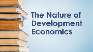 The Nature of
Development
Economics
 