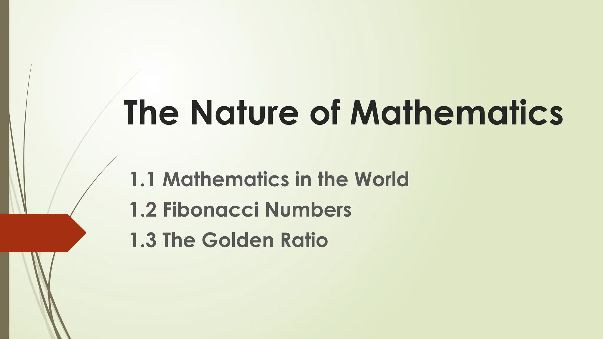 The Nature of Mathematics
1.1 Mathematics in the World
1.2 Fibonacci Numbers
1.3 The Golden Ratio
 