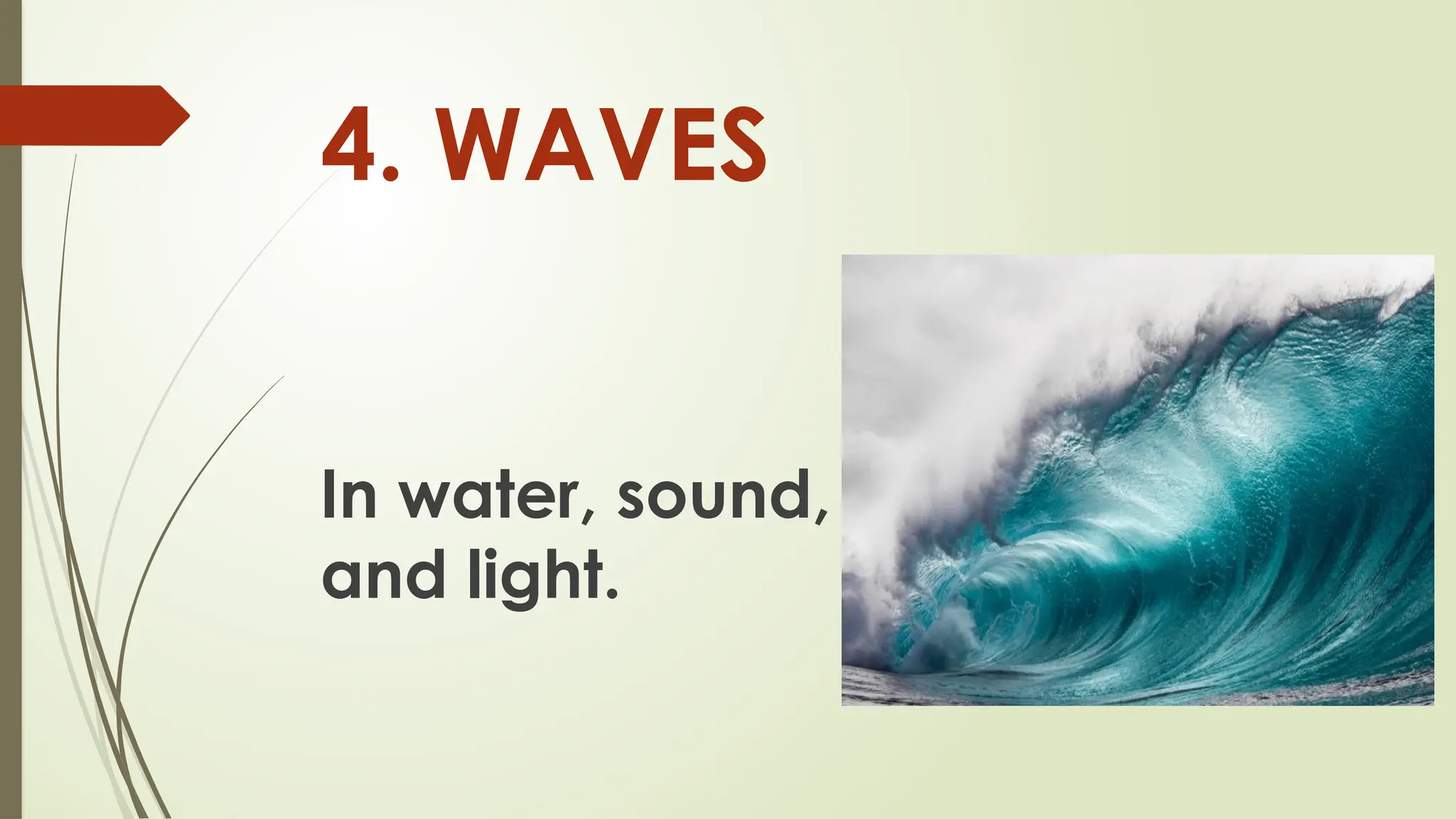 4. WAVES
In water, sound,
and light.
 