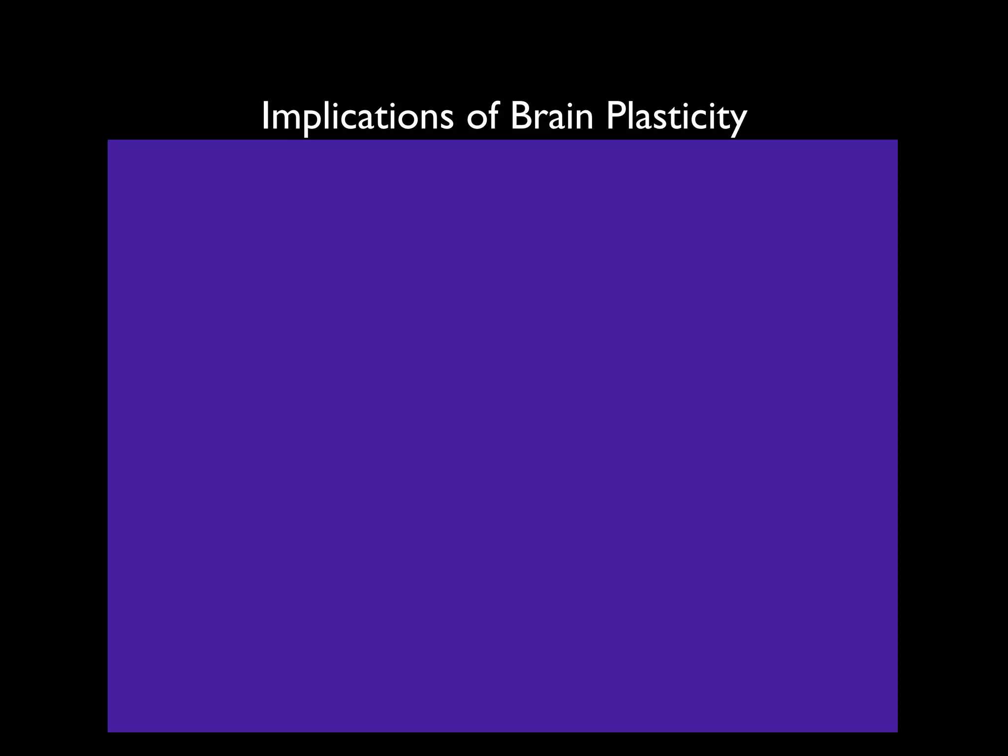 Implications of Brain Plasticity
 