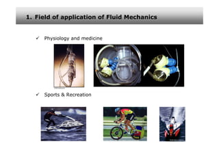 1. Field of application of Fluid Mechanics


     Physiology and medicine




     Sports & Recreation
 