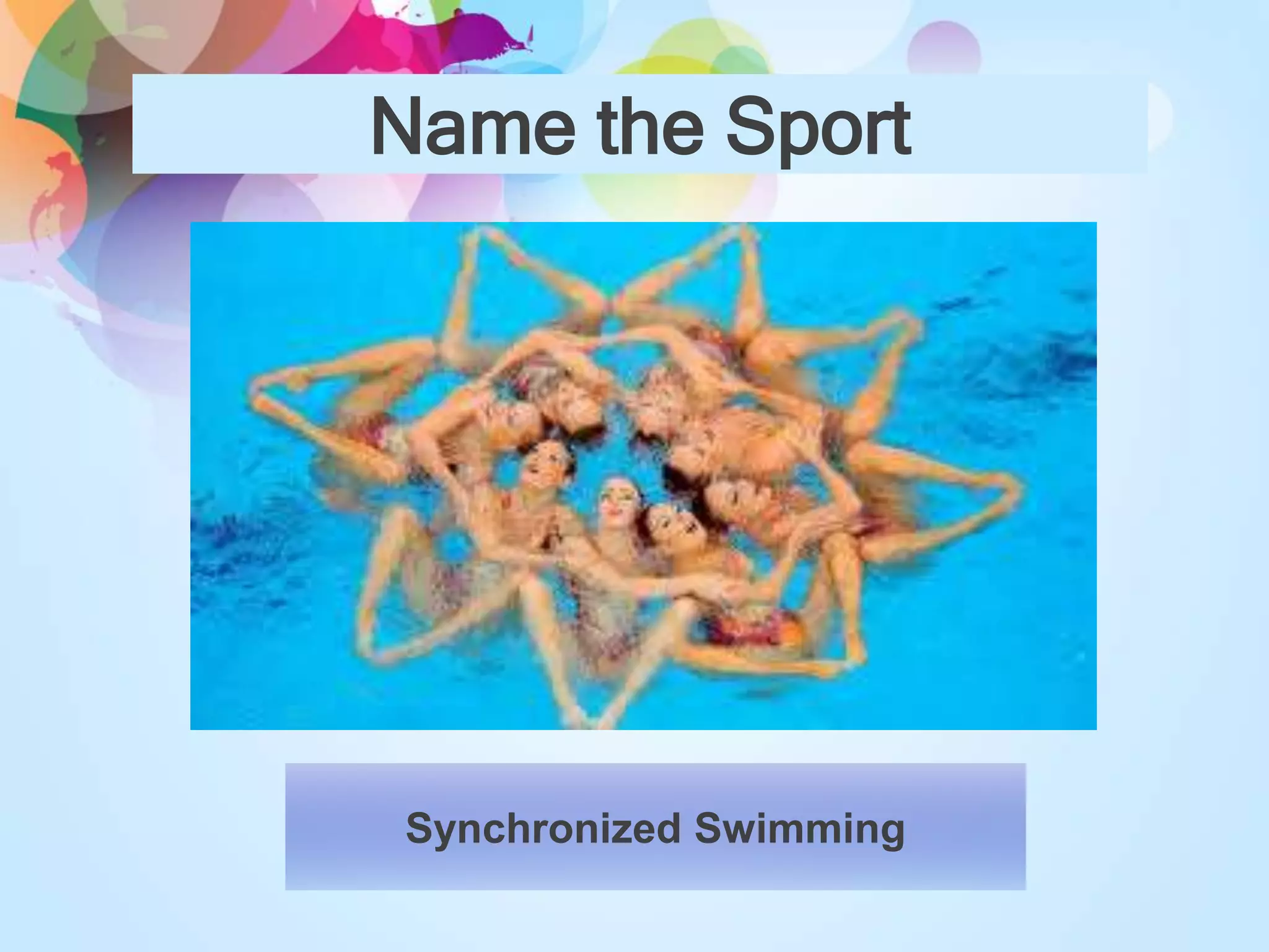 Name the Sport
Synchronized Swimming
 