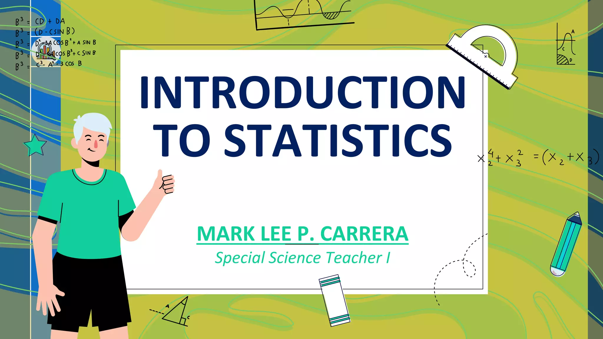 INTRODUCTION
TO STATISTICS
MARK LEE P. CARRERA
Special Science Teacher I
 