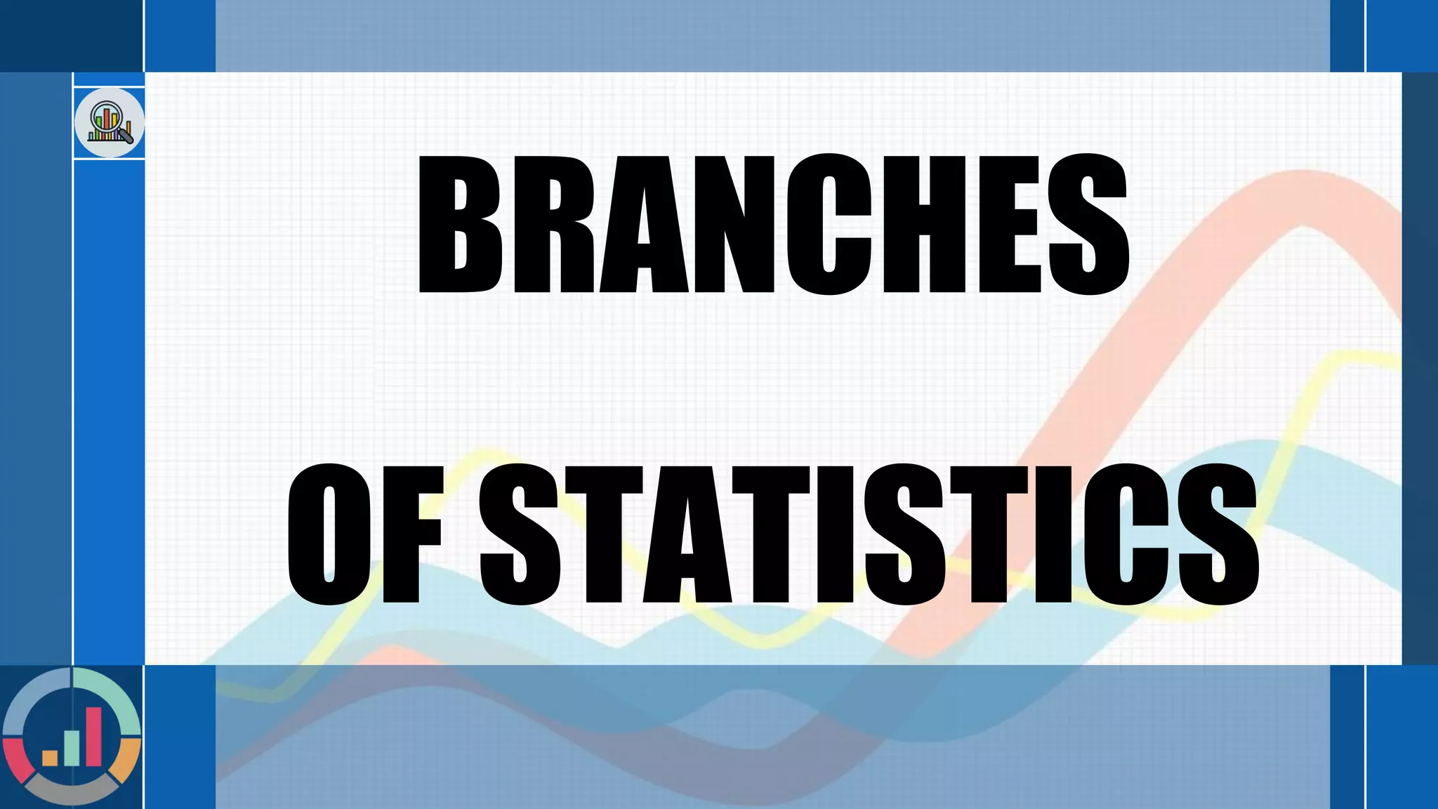BRANCHES
OF STATISTICS
 