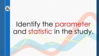 Identify the parameter
and statistic in the study.
 