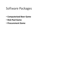 Software Packages
• Computerized Beer Game
• Risk Pool Game
• Procurement Game
 