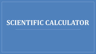 SCIENTIFIC CALCULATOR
 