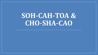 SOH-CAH-TOA &
CHO-SHA-CAO
 